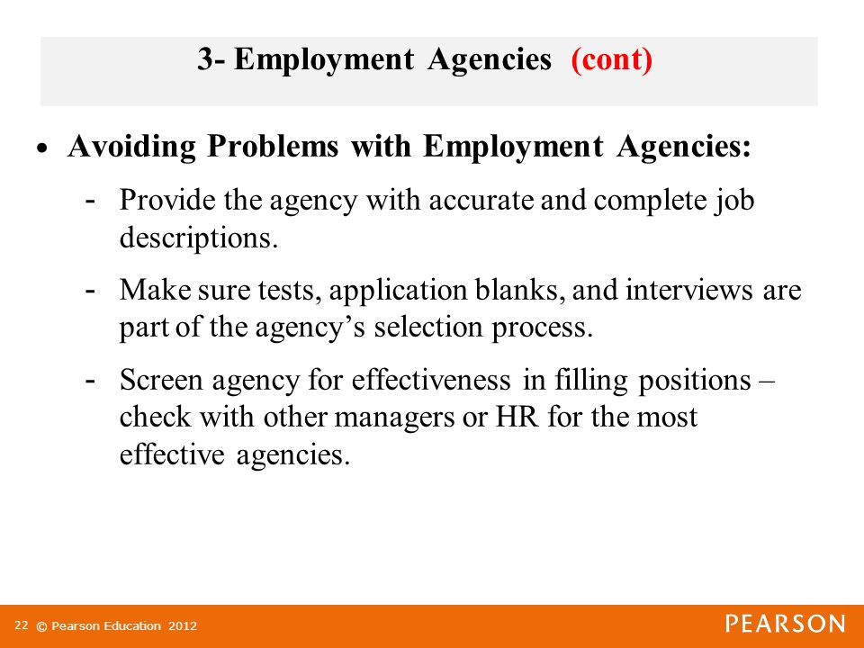© Pearson Education Employment Agencies (cont) Avoiding Problems with Employment Agencies: - Provide the agency with accurate and complete job descriptions.