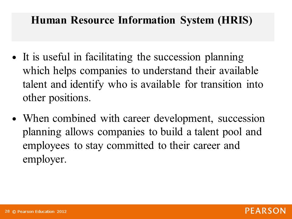 © Pearson Education 2012 It is useful in facilitating the succession planning which helps companies to understand their available talent and identify who is available for transition into other positions.