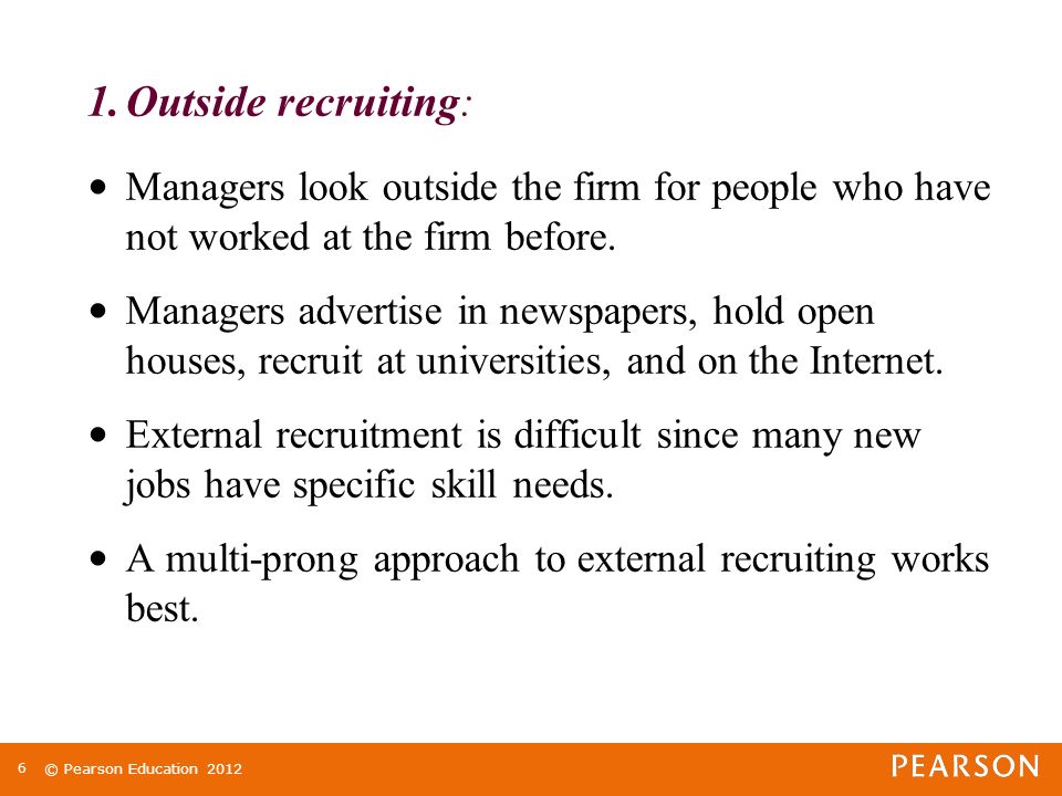 © Pearson Education Outside recruiting: Managers look outside the firm for people who have not worked at the firm before.