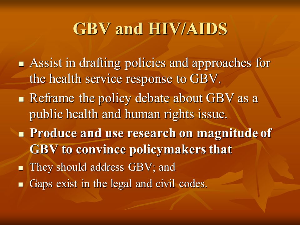 GBV and HIV/AIDS Assist in drafting policies and approaches for the health service response to GBV.