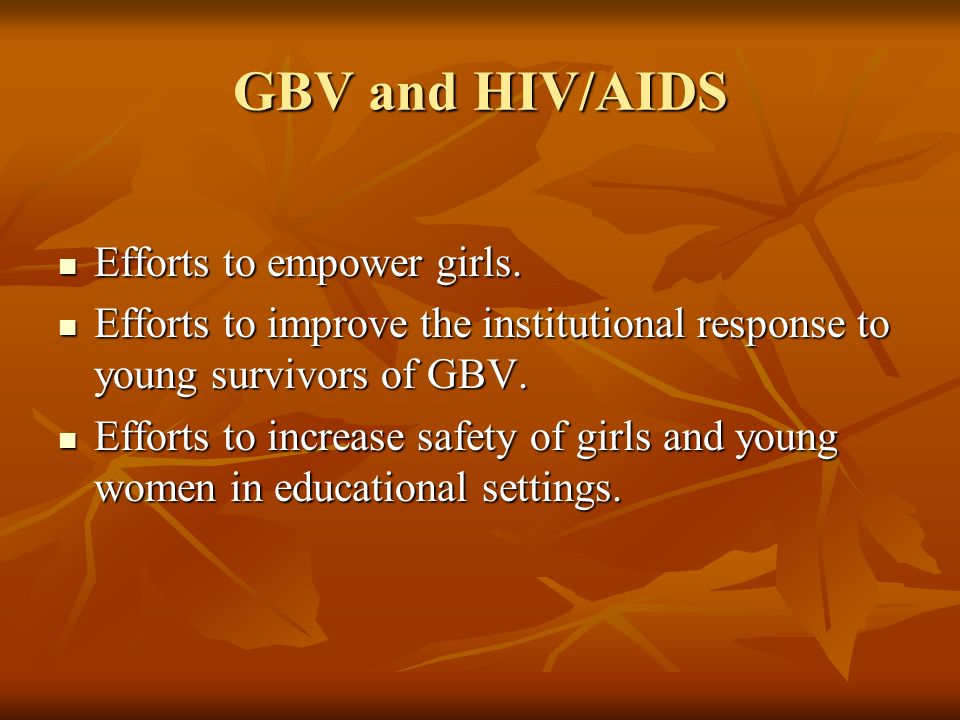GBV and HIV/AIDS Efforts to empower girls. Efforts to empower girls.