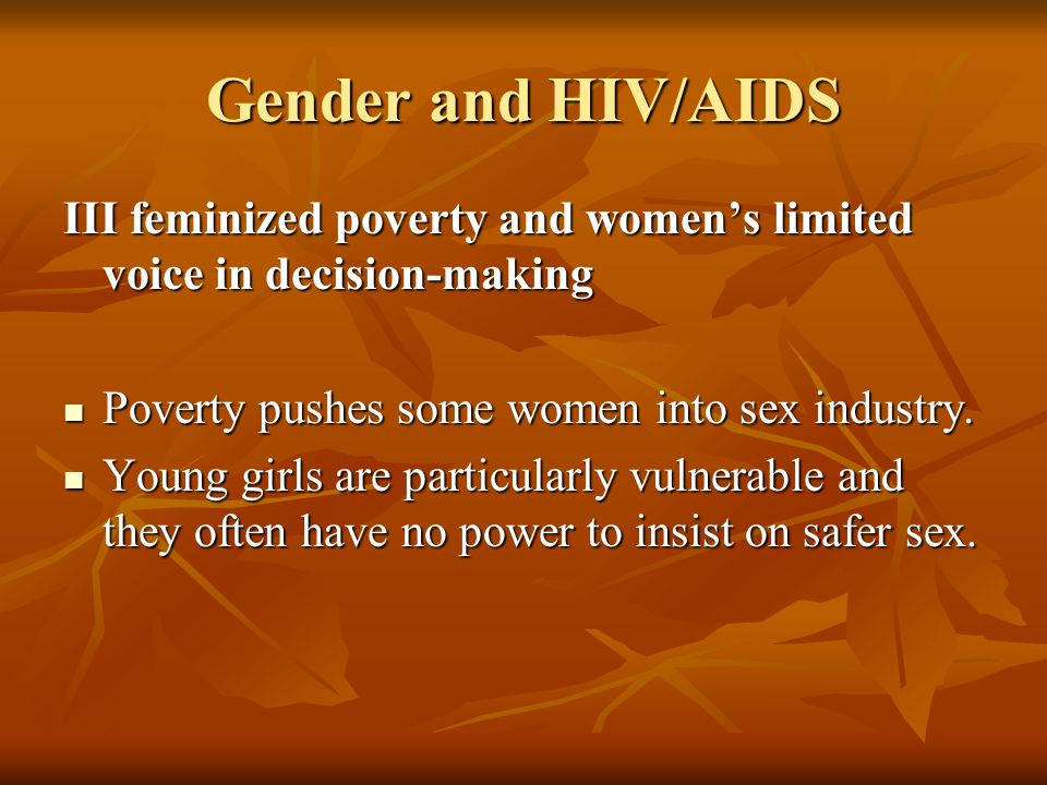Gender and HIV/AIDS III feminized poverty and women’s limited voice in decision-making Poverty pushes some women into sex industry.