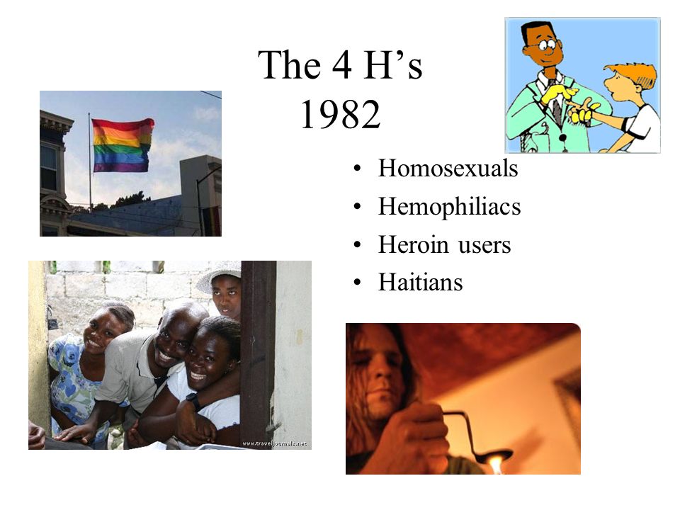 The 4 H’s 1982 Homosexuals Hemophiliacs Heroin users Haitians