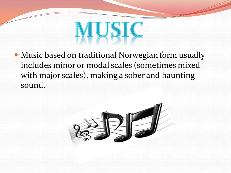 Music based on traditional Norwegian form usually includes minor or modal scales (sometimes mixed with major scales), making a sober and haunting sound.