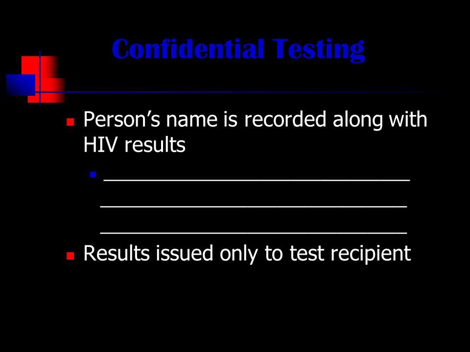 Confidential Testing Person’s name is recorded along with HIV results _______________________________ Results issued only to test recipient