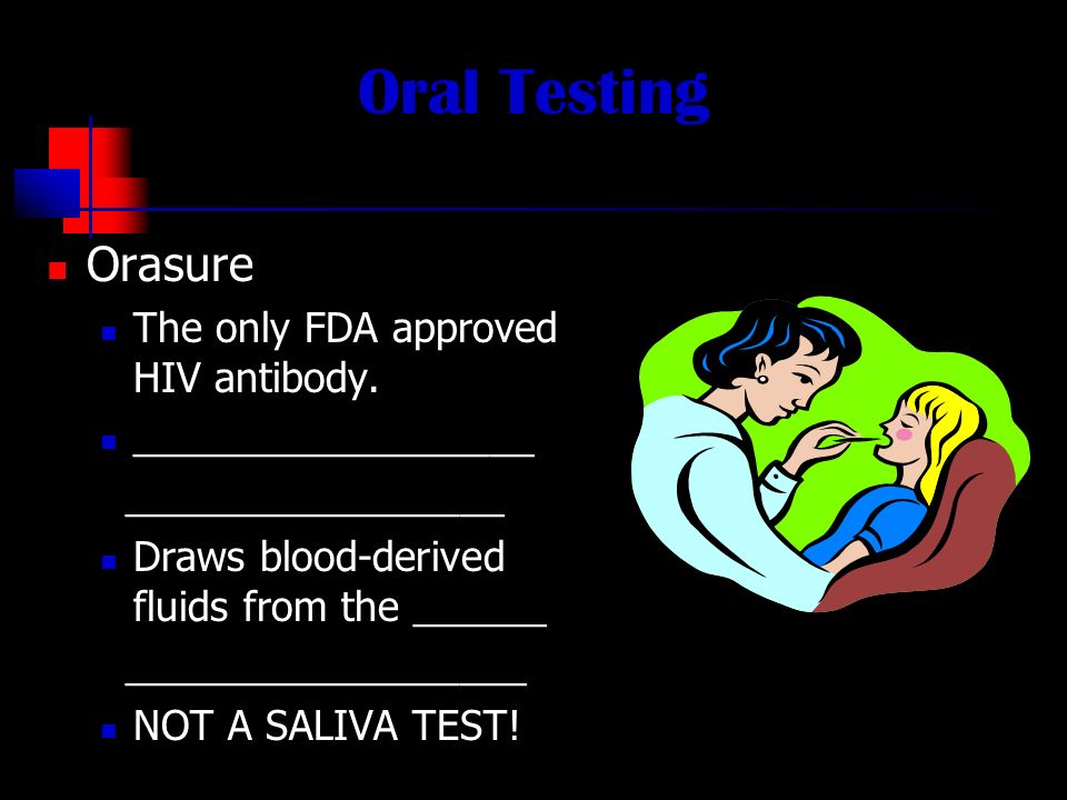 Oral Testing Orasure The only FDA approved HIV antibody.