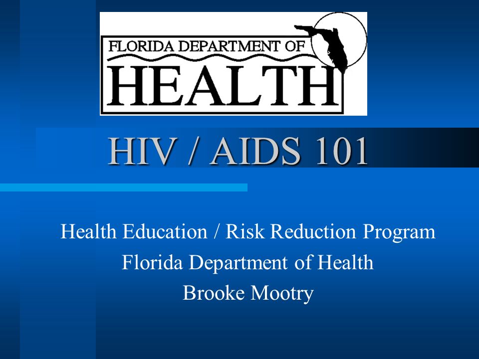 HIV / AIDS 101 Health Education / Risk Reduction Program Florida Department of Health Brooke Mootry