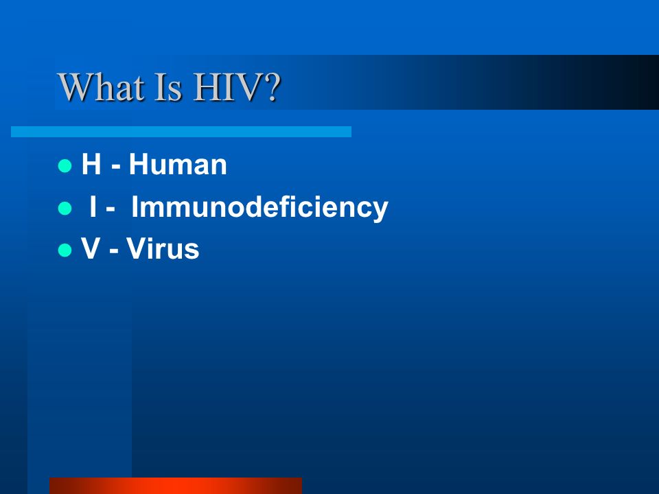What Is HIV H - Human I - Immunodeficiency V - Virus