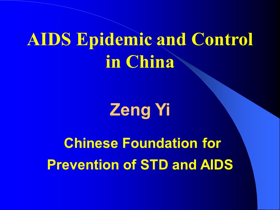 AIDS Epidemic and Control in China Zeng Yi Chinese Foundation for Prevention of STD and AIDS