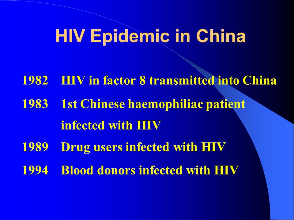 HIV Epidemic in China 1982 HIV in factor 8 transmitted into China st Chinese haemophiliac patient infected with HIV 1989 Drug users infected with HIV 1994 Blood donors infected with HIV