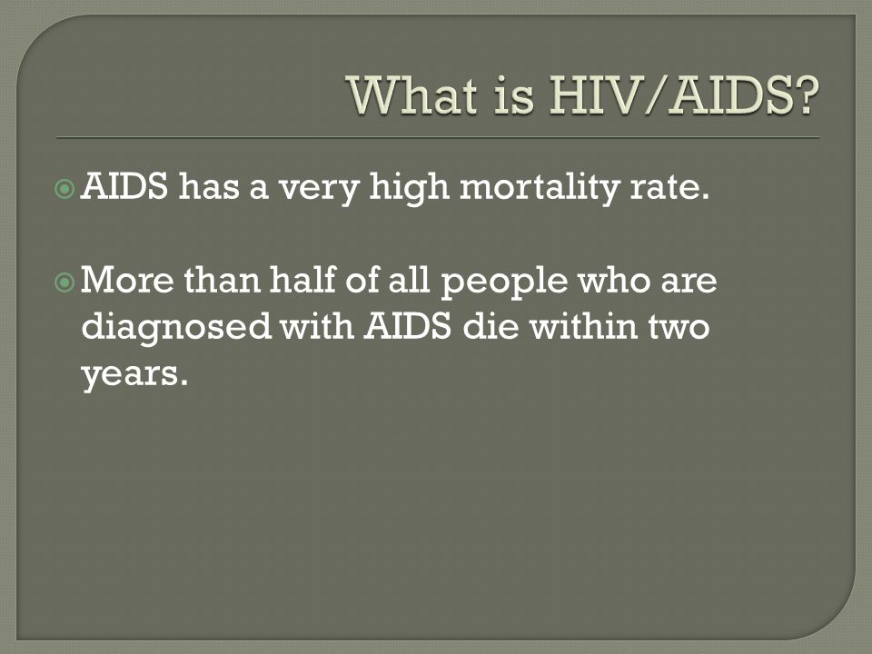  AIDS has a very high mortality rate.