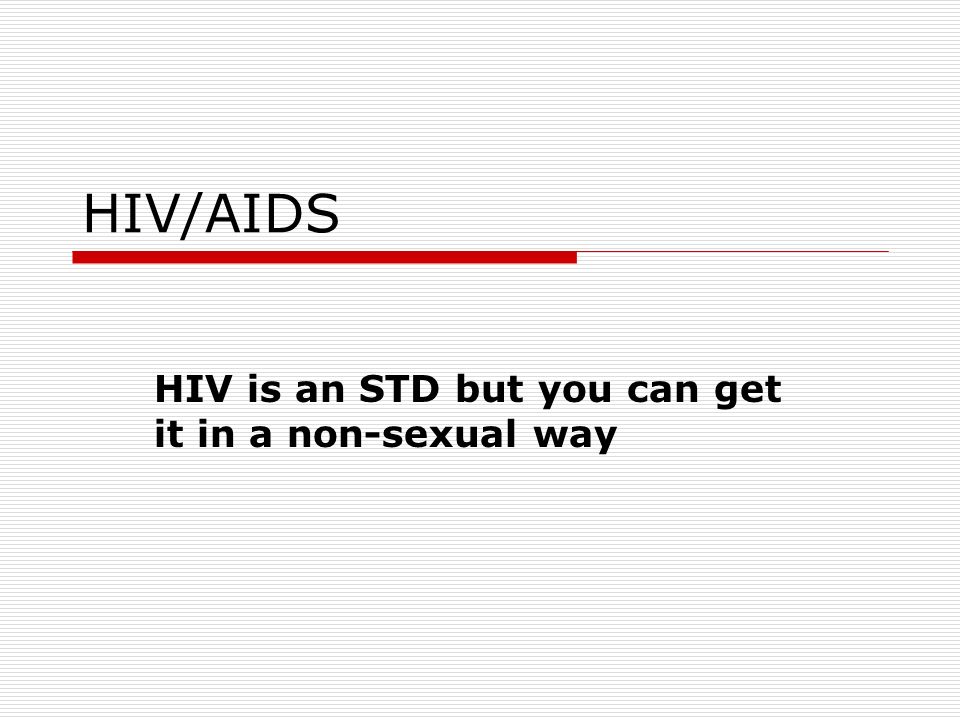 HIV/AIDS HIV is an STD but you can get it in a non-sexual way