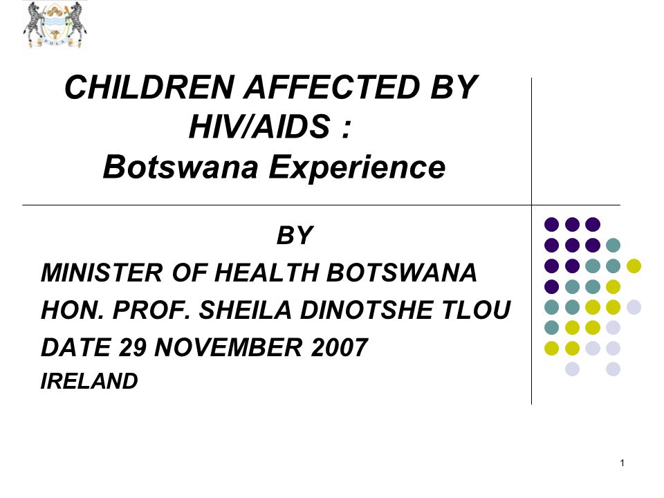 1 CHILDREN AFFECTED BY HIV/AIDS : Botswana Experience BY MINISTER OF HEALTH BOTSWANA HON.