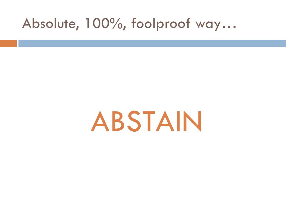 Absolute, 100%, foolproof way… ABSTAIN