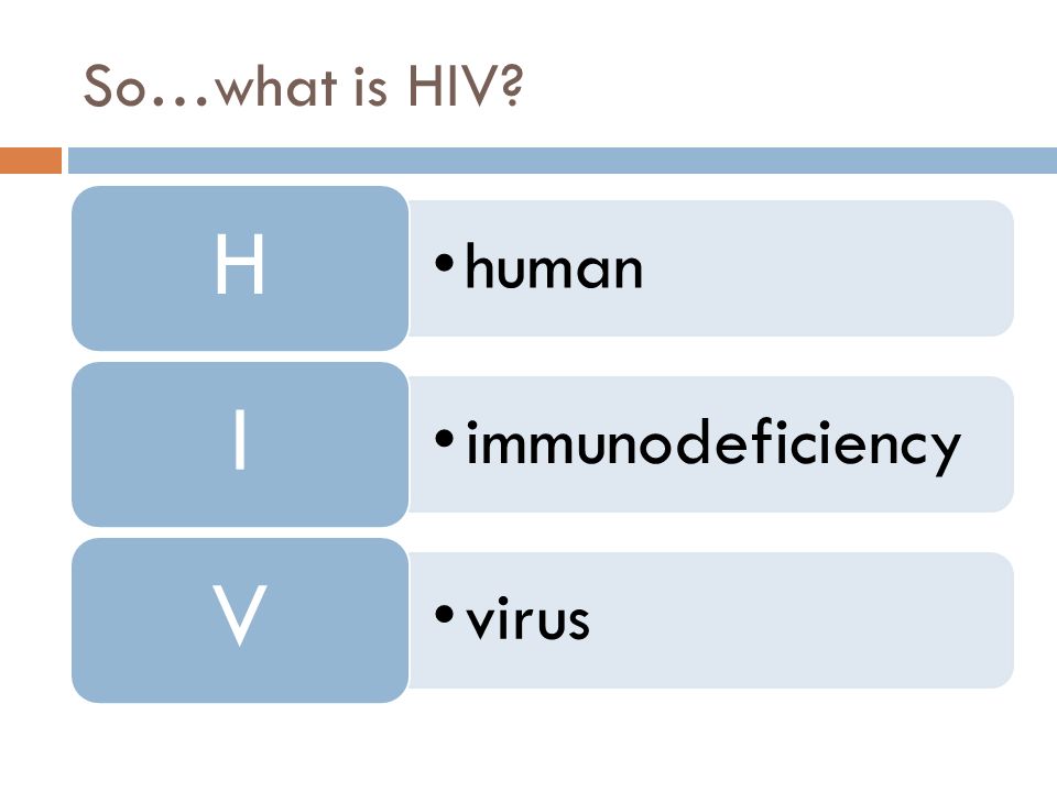 So…what is HIV human H immunodeficiency I virus V