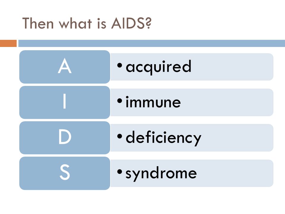 Then what is AIDS acquired A immune I deficiency D syndrome S