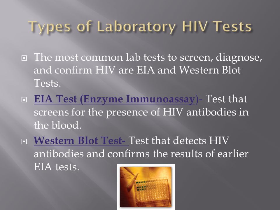  The most common lab tests to screen, diagnose, and confirm HIV are EIA and Western Blot Tests.