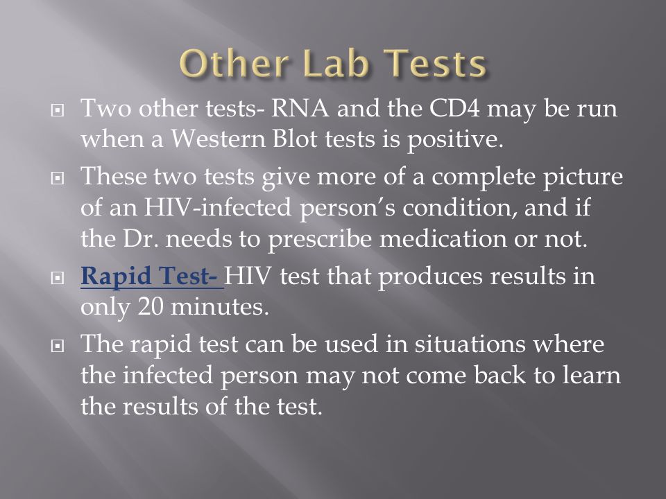  Two other tests- RNA and the CD4 may be run when a Western Blot tests is positive.