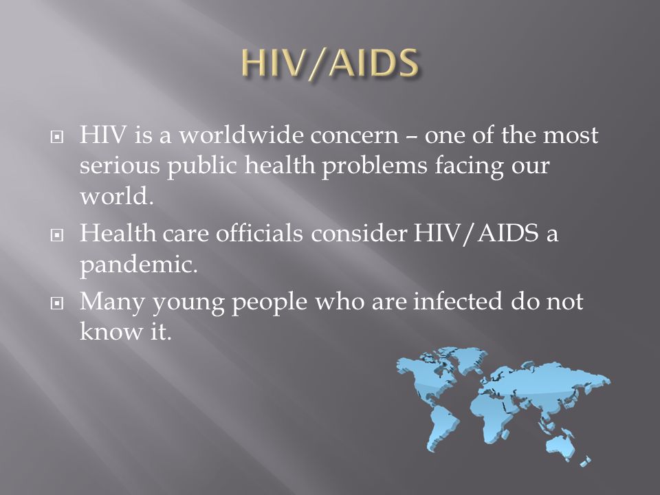  HIV is a worldwide concern – one of the most serious public health problems facing our world.