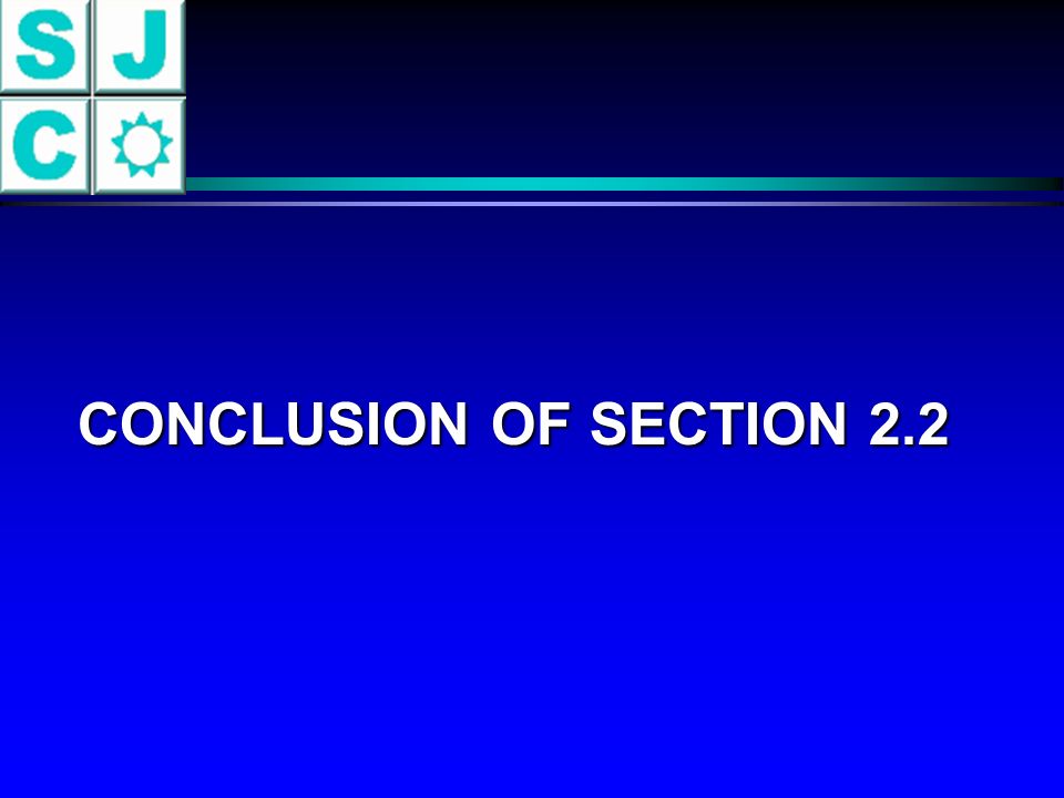 CONCLUSION OF SECTION 2.2 CONCLUSION OF SECTION 2.2