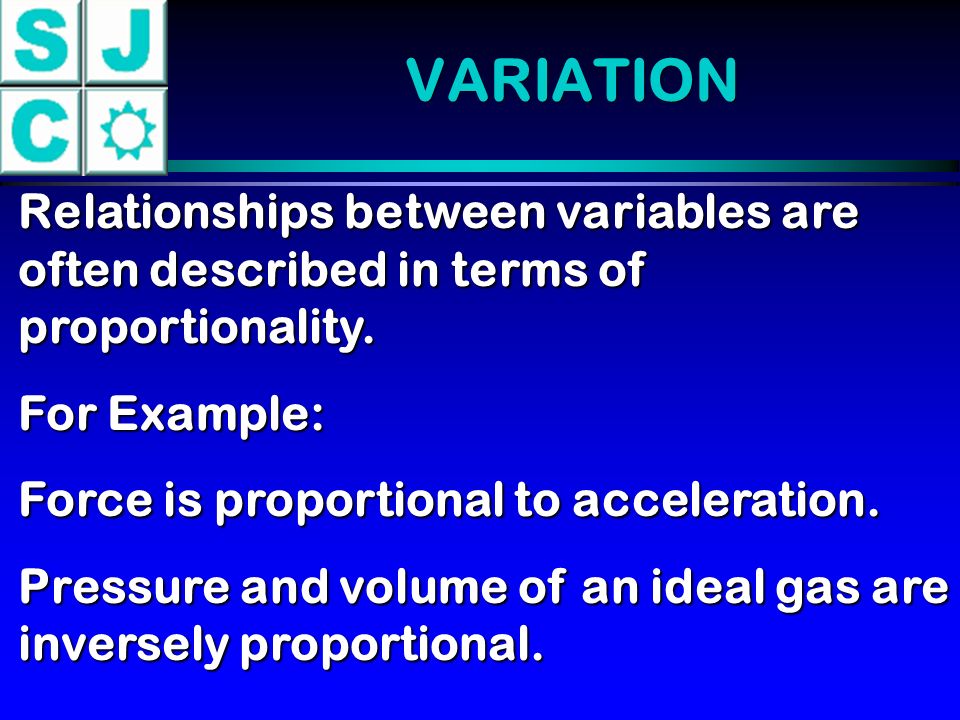 VARIATION Relationships between variables are often described in terms of proportionality.