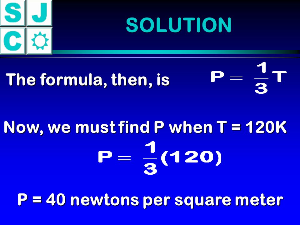 SOLUTION The formula, then, is Now, we must find P when T = 120K P = 40 newtons per square meter