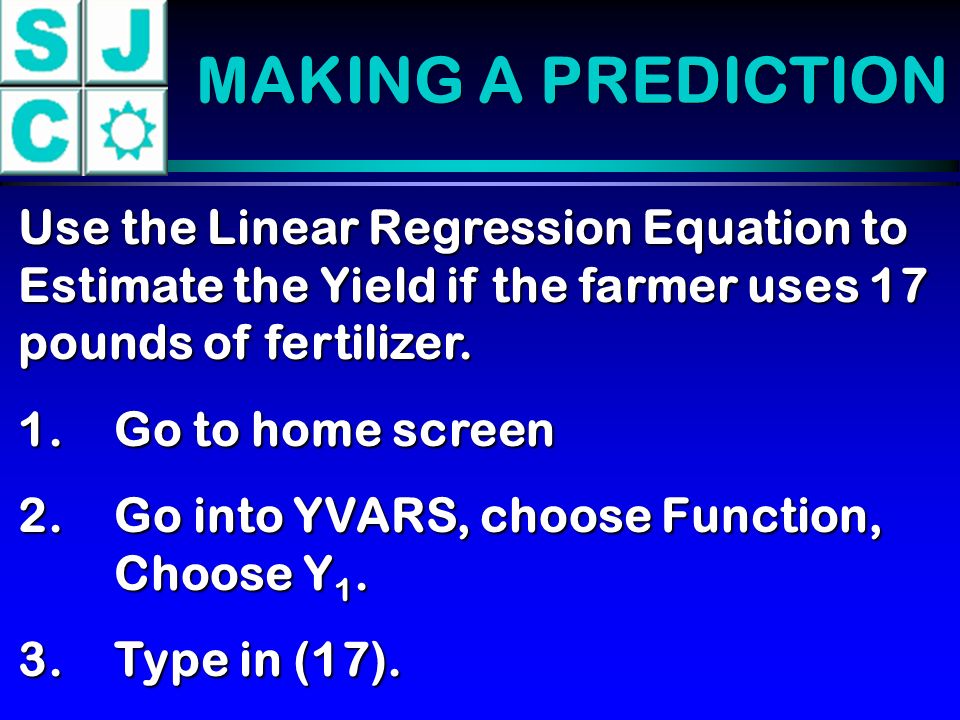 MAKING A PREDICTION Use the Linear Regression Equation to Estimate the Yield if the farmer uses 17 pounds of fertilizer.