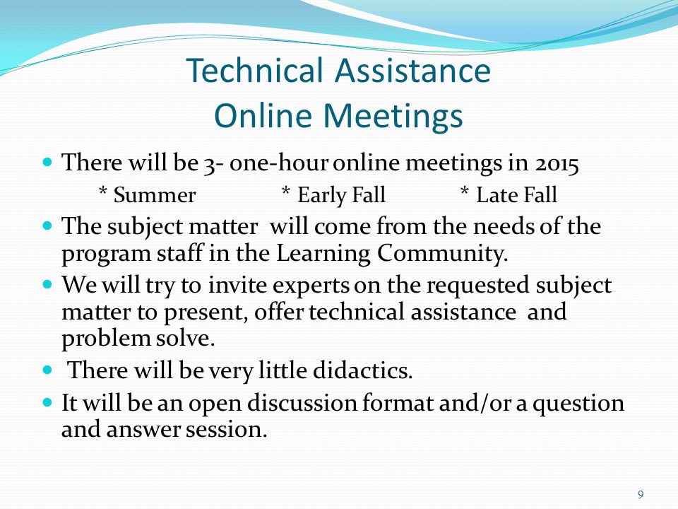 Technical Assistance Online Meetings There will be 3- one-hour online meetings in 2015 * Summer * Early Fall * Late Fall The subject matter will come from the needs of the program staff in the Learning Community.