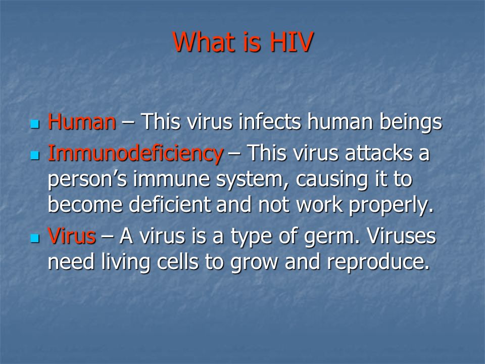 What is HIV Human – This virus infects human beings Human – This virus infects human beings Immunodeficiency – This virus attacks a person’s immune system, causing it to become deficient and not work properly.