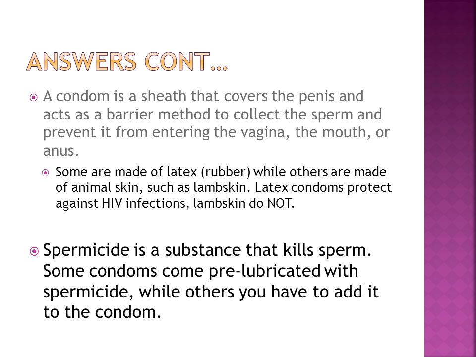  A condom is a sheath that covers the penis and acts as a barrier method to collect the sperm and prevent it from entering the vagina, the mouth, or anus.