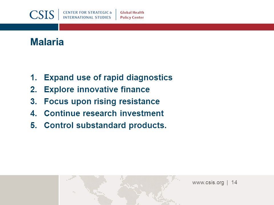 | Malaria 1.Expand use of rapid diagnostics 2.Explore innovative finance 3.Focus upon rising resistance 4.Continue research investment 5.Control substandard products.