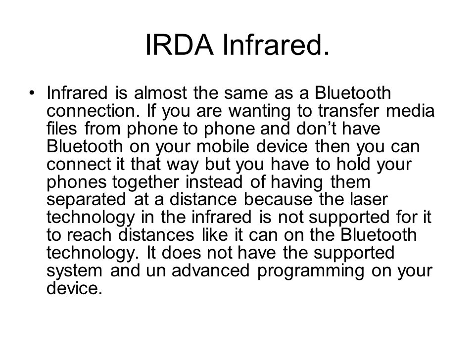 IRDA Infrared. Infrared is almost the same as a Bluetooth connection.