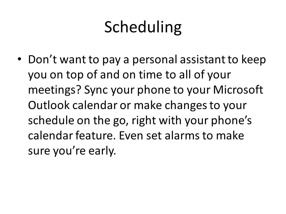Scheduling Don’t want to pay a personal assistant to keep you on top of and on time to all of your meetings.