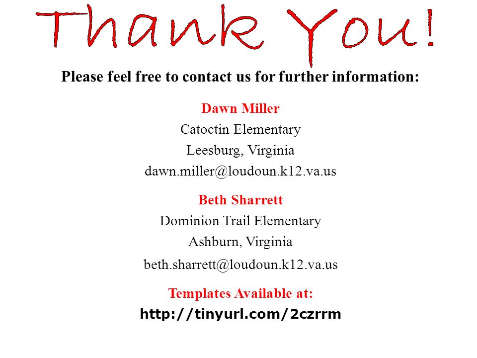 Please feel free to contact us for further information: Dawn Miller Catoctin Elementary Leesburg, Virginia Beth Sharrett Dominion Trail Elementary Ashburn, Virginia Templates Available at: