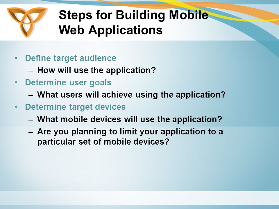 Steps for Building Mobile Web Applications Define target audience –How will use the application.