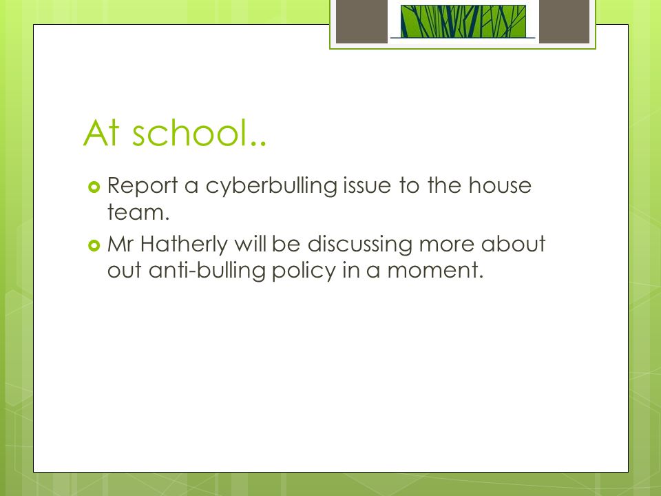 At school..  Report a cyberbulling issue to the house team.