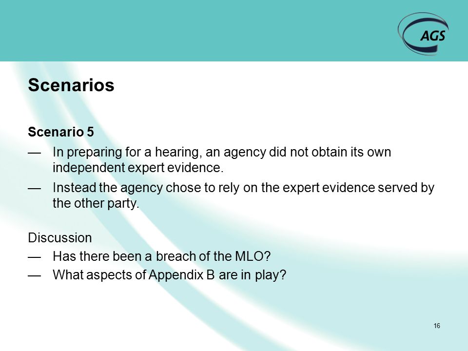 16 Scenarios Scenario 5 —In preparing for a hearing, an agency did not obtain its own independent expert evidence.