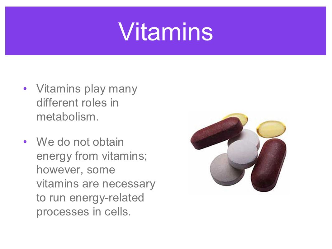 Vitamins Vitamins play many different roles in metabolism.