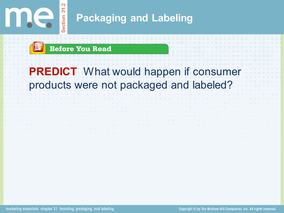 Section 31.2 Packaging and Labeling PREDICT What would happen if consumer products were not packaged and labeled