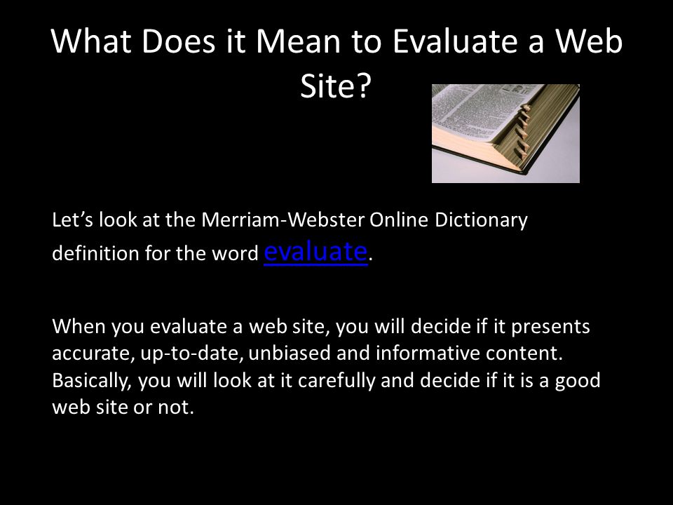 Therefore, you must carefully evaluate web site information before you use it.