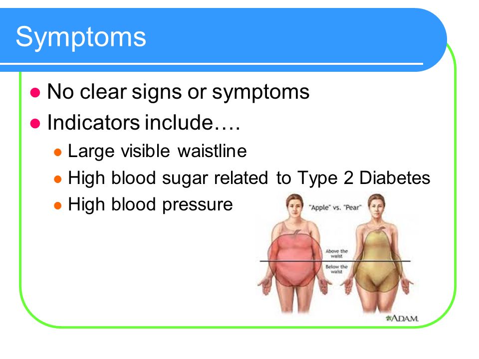Symptoms No clear signs or symptoms Indicators include….