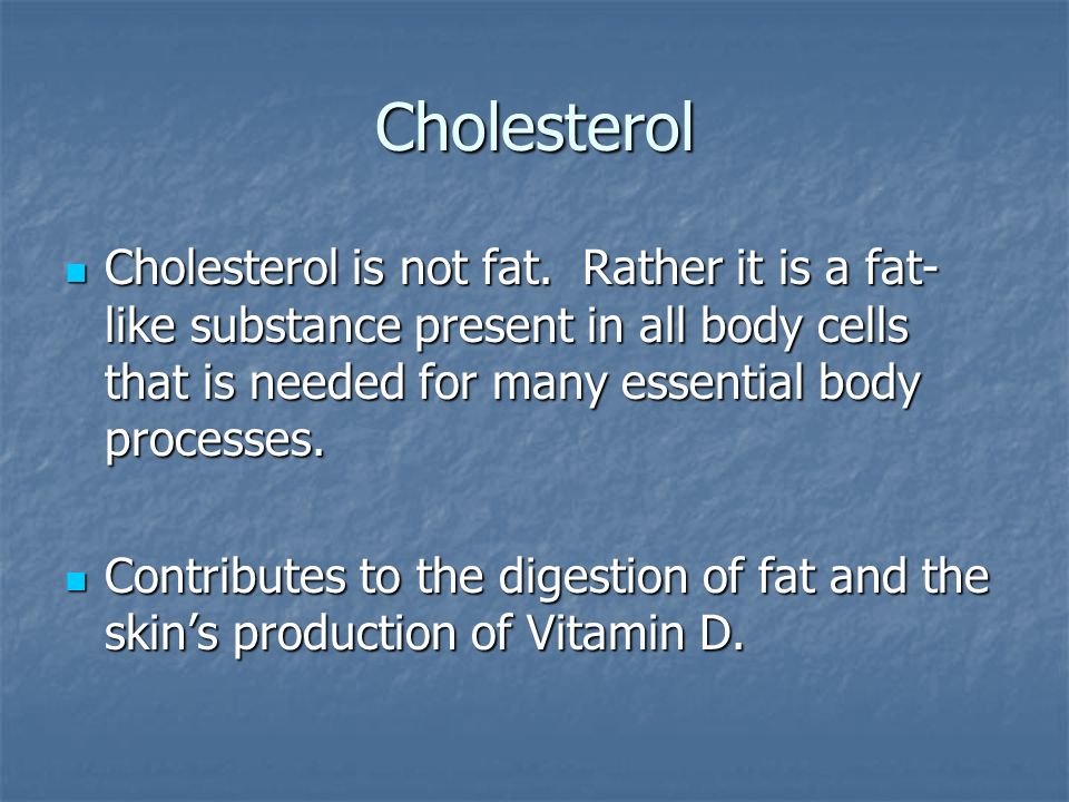 Cholesterol Cholesterol is not fat.