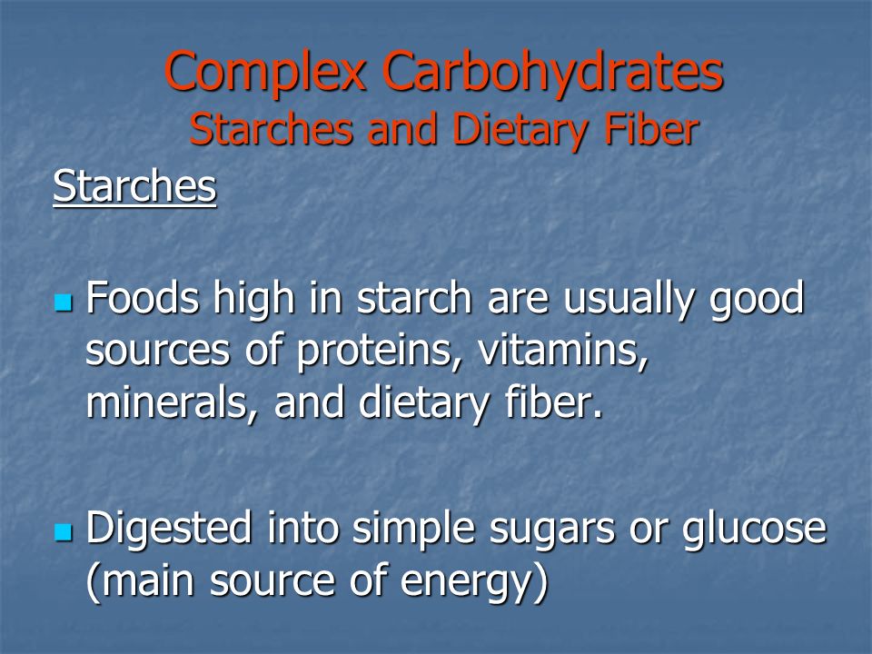 Complex Carbohydrates Starches and Dietary Fiber Starches Foods high in starch are usually good sources of proteins, vitamins, minerals, and dietary fiber.