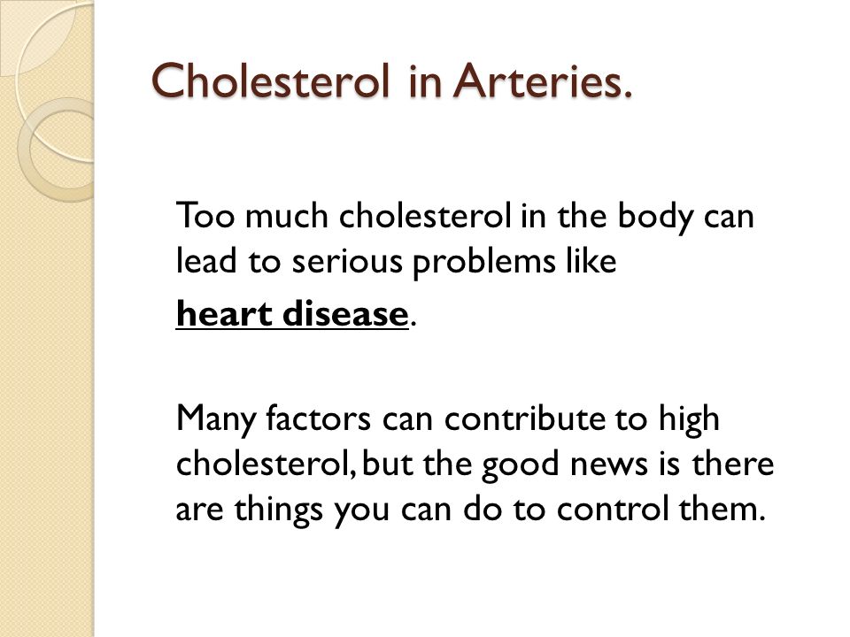 Too much cholesterol in the body can lead to serious problems like heart disease.