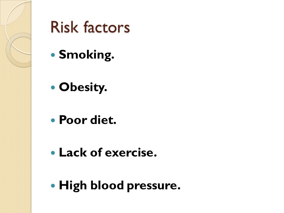 Risk factors Smoking. Obesity. Poor diet. Lack of exercise. High blood pressure.