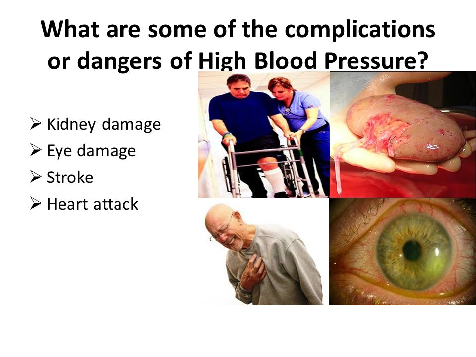 What are some of the complications or dangers of High Blood Pressure.