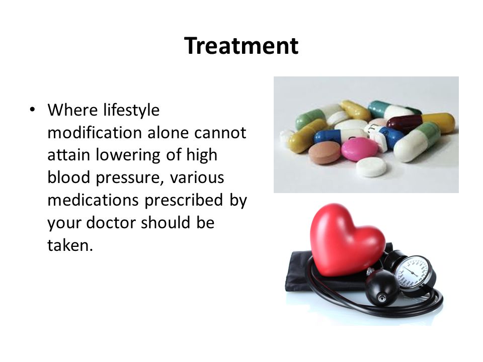 Treatment Where lifestyle modification alone cannot attain lowering of high blood pressure, various medications prescribed by your doctor should be taken.