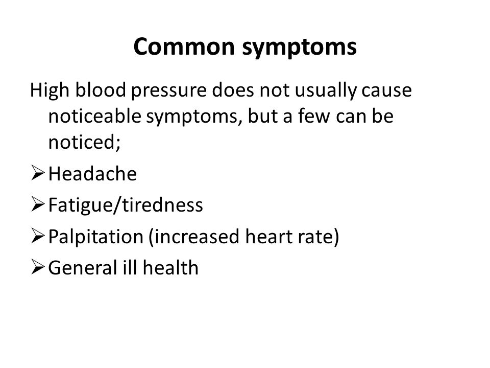 Common symptoms High blood pressure does not usually cause noticeable symptoms, but a few can be noticed;  Headache  Fatigue/tiredness  Palpitation (increased heart rate)  General ill health