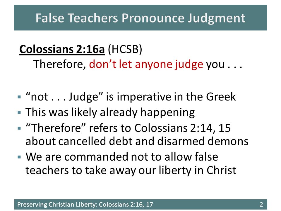 Preserving Christian Liberty: Colossians 2:16, 172 Colossians 2:16a (HCSB) Therefore, don’t let anyone judge you...