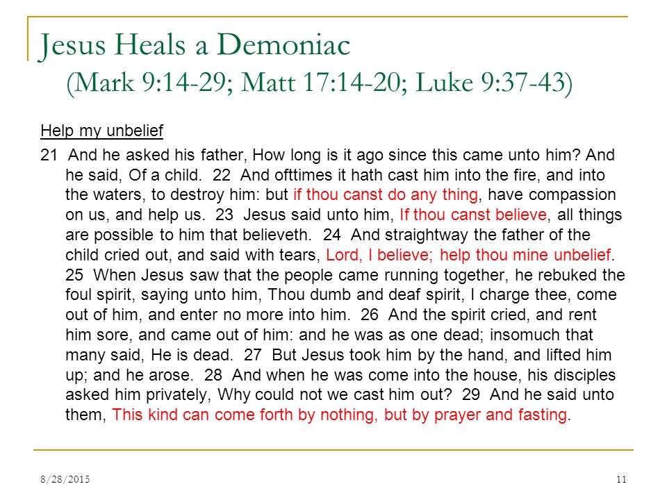 Jesus Heals a Demoniac (Mark 9:14-29; Matt 17:14-20; Luke 9:37-43) Help my unbelief 21 And he asked his father, How long is it ago since this came unto him.